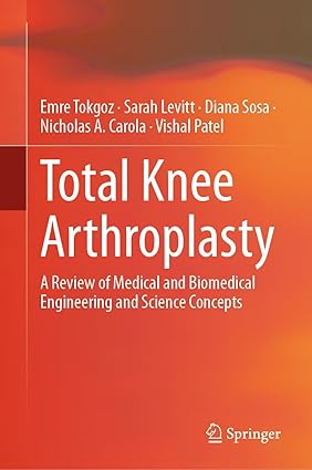 Total Knee Arthroplasty A Review of Medical and Biomedical Engineering and Science Concepts