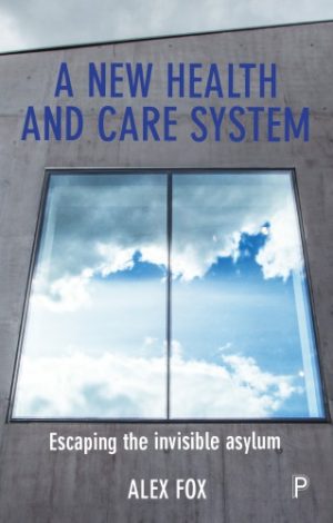 A New Health and Care System Escaping the Invisible Asylum
