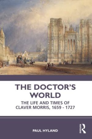 The Doctors World The Life and Times of Claver Morris 1659 1727