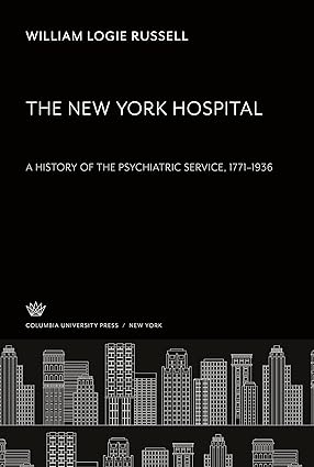The New York Hospital a History of the Psychiatric Service 1771 1936