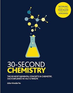 30 Second Chemistry The 50 Most Elemental Concepts in Chemistry Each Explained in Half a Minute