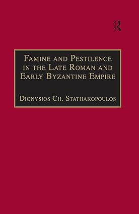 Famine and Pestilence in the Late Roman and Early Byzantine Empire A Systematic