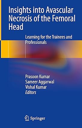 Insights Into Avascular Necrosis of the Femoral Head Learning for the Trainees and Professionals