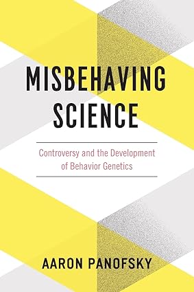 Misbehaving Science Controversy and the Development of Behavior Genetics