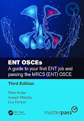 ENT OSCEs A guide to your first ENT job and passing the MRCS ENT OSCE 3rd Edition