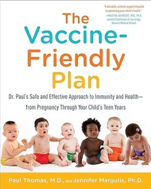 The Vaccine Friendly Plan Dr Pauls Safe and Effective Approach to Immunity and Health from Pregnancy Through Your Childs Teen Years