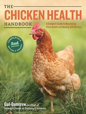 The Chicken Health Handbook 2nd Edition A Complete Guide to Maximizing Flock Health and Dealing with Disease