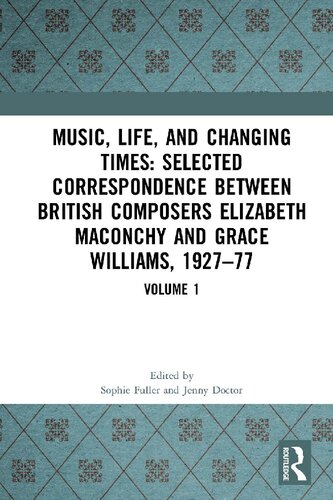 Music Life and Changing Times Selected Correspondence Between British Composers Elizabeth Maconchy and Grace Williams 1927 77 Volume 1