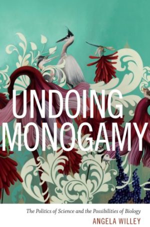 Undoing Monogamy The Politics of Science and the Possibilities of Biology