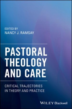 Pastoral Theology and Care Critical Trajectories in Theory and Practice