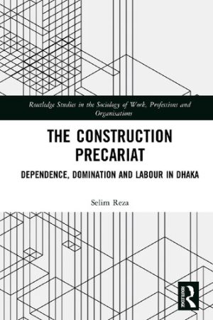 The Construction Precariat Dependence Domination and Labour in Dhaka