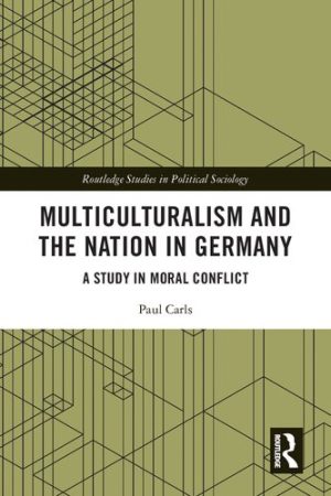 Multiculturalism and the Nation in Germany A Study in Moral Conflict