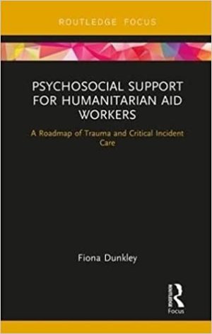 Psychosocial Support for Humanitarian Aid Workers A Roadmap of Trauma and Critical Incident Care