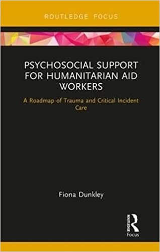 Psychosocial Support for Humanitarian Aid Workers A Roadmap of Trauma and Critical Incident Care