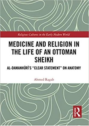 Medicine and Religion in the Life of an Ottoman Sheikh Al Damanhuris Clear Statement on Anatomy