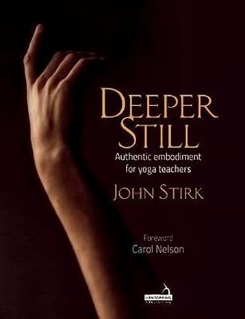 Deeper Still Authentic Embodiment for Yoga Teachers