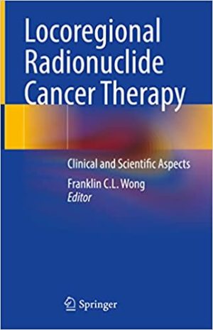 Locoregional Radionuclide Cancer Therapy Clinical and Scientific Aspects