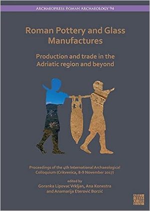 Roman Pottery and Glass Manufactures Production and Trade in the Adriatic Region and Beyond
