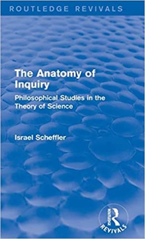 The Anatomy of Inquiry Philosophical Studies in the Theory of Science