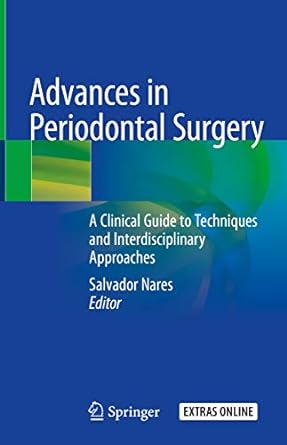 Advances in Periodontal Surgery A Clinical Guide to Techniques and Interdisciplinary Approaches
