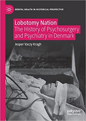 Lobotomy Nation The History of Psychosurgery and Psychiatry in Denmark
