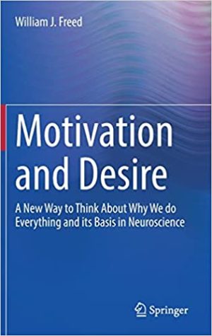 Motivation and Desire A New Way to Think About Why We do Everything and its Basis in Neuroscience
