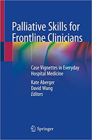 Palliative Skills for Frontline Clinicians Case Vignettes in Everyday Hospital Medicine
