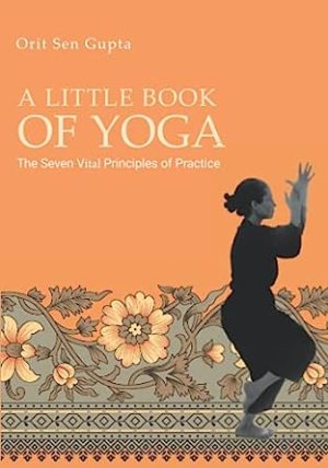 A Little Book of Yoga The Seven Vital Principles of Practice