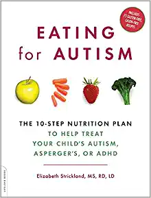 Eating for Autism The 10Step Nutrition Plan to Help Treat Your Childs Autism Aspergers or ADHD