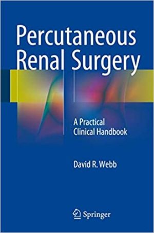 Percutaneous Renal Surgery A Practical Clinical Handbook
