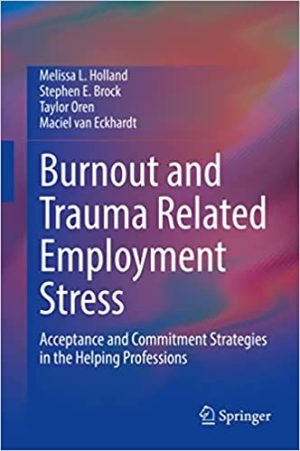 Burnout and Trauma Related Employment Stress Acceptance and Commitment Strategies in the Helping Professions