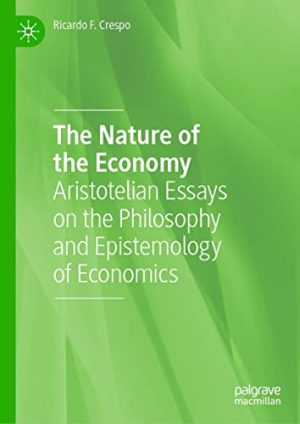The Nature of the Economy Aristotelian Essays on the Philosophy and Epistemology of Economics