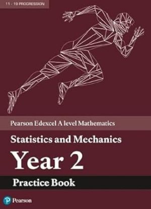 Edexcel A level Mathematics Statistics & Mechanics Year 2 Practice Book