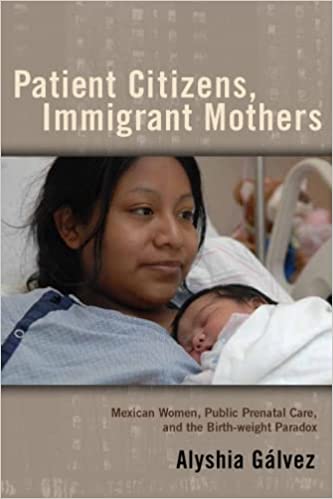 Patient Citizens Immigrant Mothers Mexican Women Public Prenatal Care and the Birth Weight Paradox