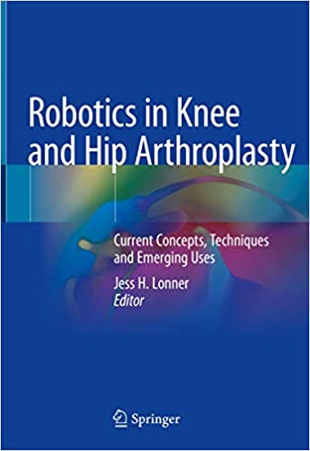 Robotics in Knee and Hip Arthroplasty Current Concepts Techniques and Emerging Uses