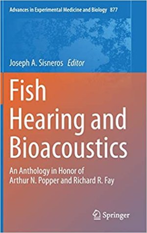 Fish Hearing and Bioacoustics An Anthology in Honor of Arthur N Popper and Richard R Fay