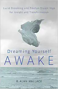 Dreaming Yourself Awake Lucid Dreaming and Tibetan Dream Yoga for Insight and Transformation