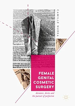 Female Genital Cosmetic Surgery Deviance Desire and the Pursuit of Perfection