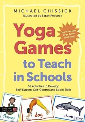 Yoga Games to Teach in Schools 52 Activities to Develop Self Esteem Self Control and Social Skills