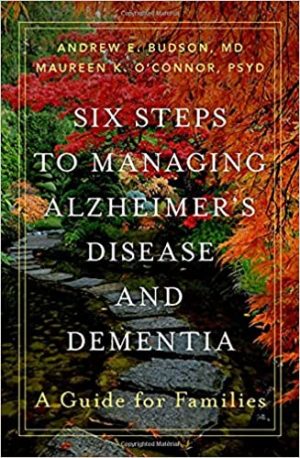 Six Steps to Managing Alzheimers Disease and Dementia A Guide for Families