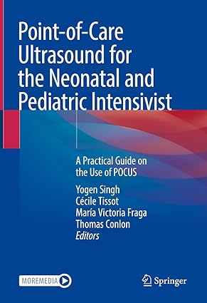 Point of Care Ultrasound for the Neonatal and Pediatric Intensivist A Practical Guide on the Use of POCUS