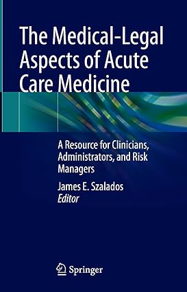 The Medical Legal Aspects of Acute Care Medicine A Resource for Clinicians Administrators and Risk Managers