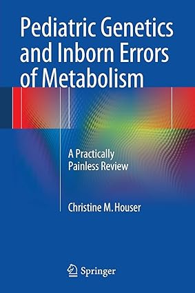 Pediatric Genetics and Inborn Errors of Metabolism A Practically Painless Review