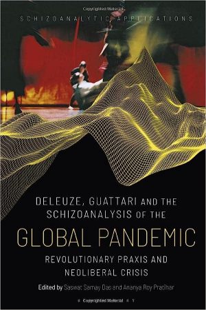 Deleuze Guattari and the Schizoanalysis of the Global Pandemic Revolutionary Praxis and Neoliberal Crisis