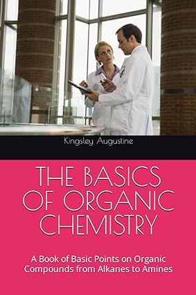 THE BASICS OF ORGANIC CHEMISTRY A Book of Basic Points on Organic Compounds from Alkanes to Amines