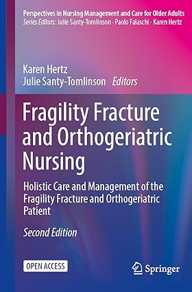 Fragility Fracture and Orthogeriatric Nursing Holistic Care and Management of the Fragility Fracture and Orthogeriatric Patient 2nd Edition