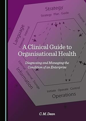A Clinical Guide to Organisational Health Diagnosing and Managing the Condition of an Enterprise