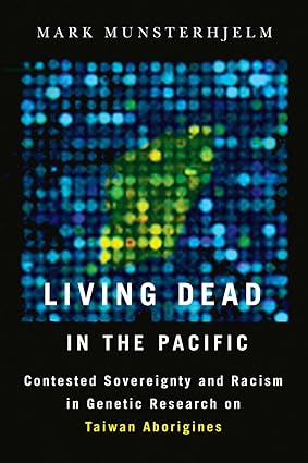 Living Dead in the Pacific Contested Sovereignty and Racism in Genetic Research on Taiwan Aborigines
