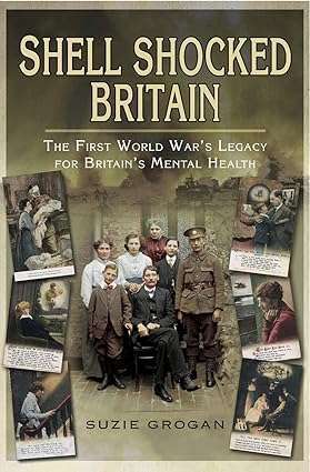 Shell Shocked Britain The First World Wars Legacy for Britains Mental Health