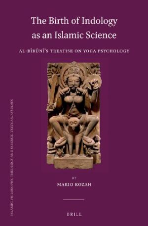The Birth of Indology as an Islamic Science Al Birunis Treatise on Yoga Psychology